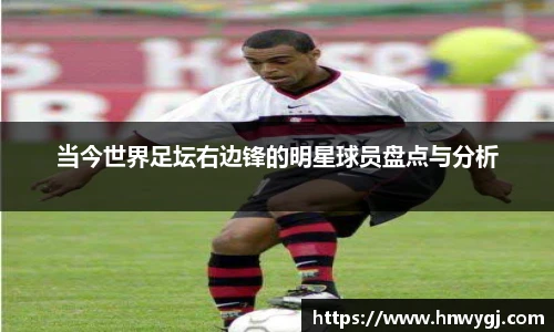 当今世界足坛右边锋的明星球员盘点与分析